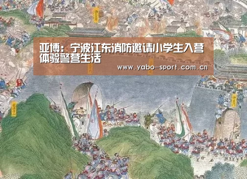 亚博:宁波江东消防邀请小学生入营体验警营生活(图1) 亚博